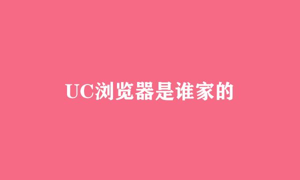 UC浏览器是谁家的