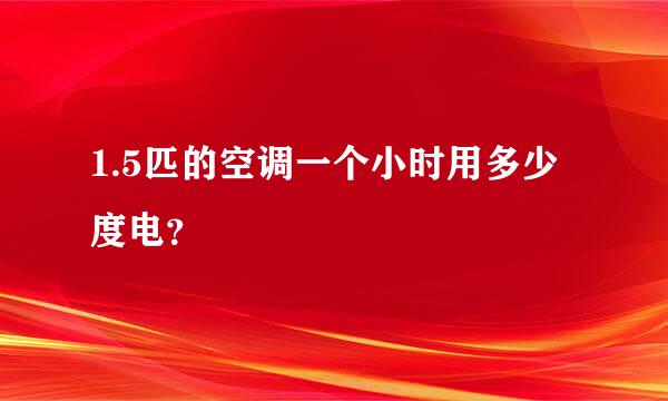 1.5匹的空调一个小时用多少度电？