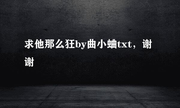 求他那么狂by曲小蛐txt，谢谢