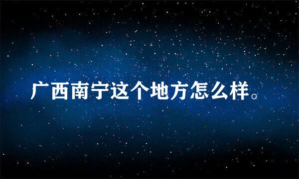 广西南宁这个地方怎么样。