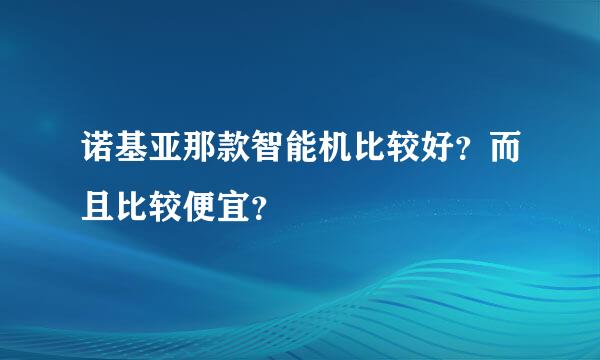 诺基亚那款智能机比较好？而且比较便宜？