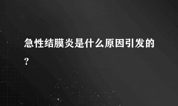 急性结膜炎是什么原因引发的？