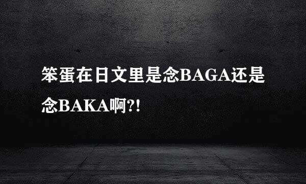 笨蛋在日文里是念BAGA还是念BAKA啊?!