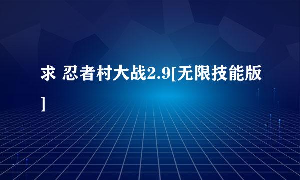 求 忍者村大战2.9[无限技能版]