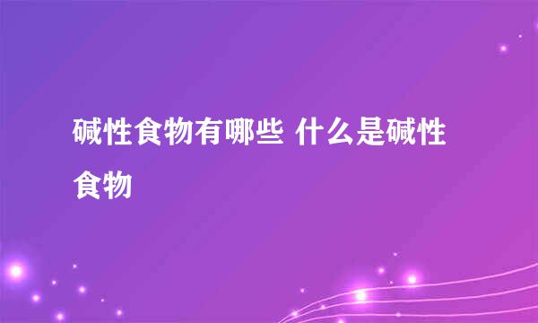 碱性食物有哪些 什么是碱性食物