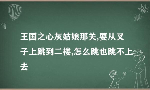 王国之心灰姑娘那关,要从叉子上跳到二楼,怎么跳也跳不上去