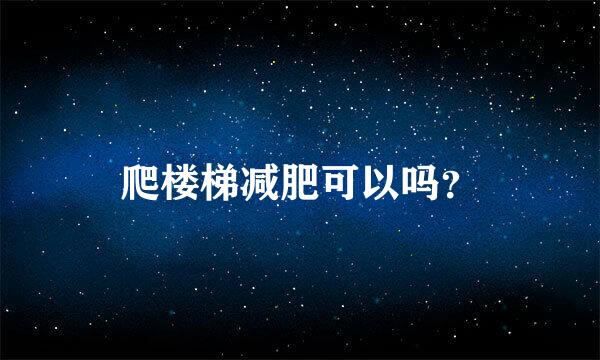 爬楼梯减肥可以吗？