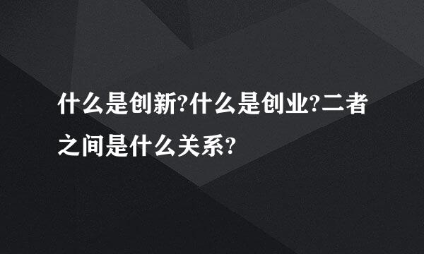 什么是创新?什么是创业?二者之间是什么关系?