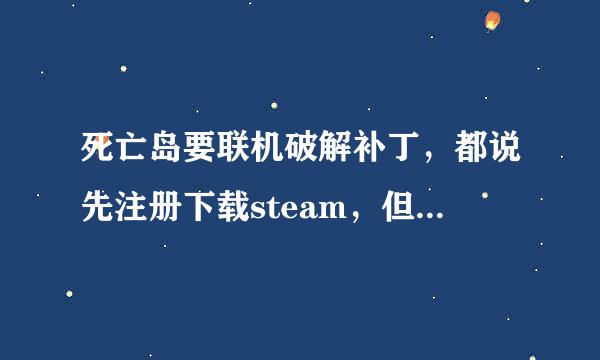 死亡岛要联机破解补丁，都说先注册下载steam，但是我在网上只找到smartsteam 下载，请问这是什么原因。