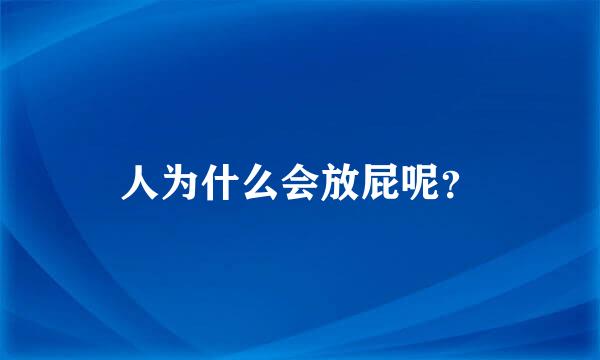 人为什么会放屁呢？