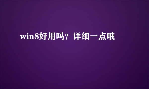 win8好用吗？详细一点哦