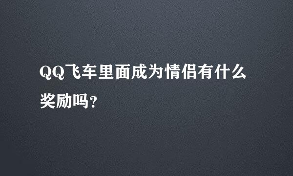 QQ飞车里面成为情侣有什么奖励吗？