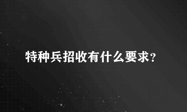 特种兵招收有什么要求？