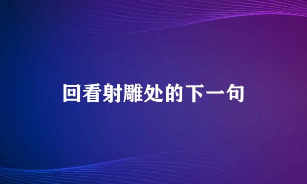 回看射雕处的下一句