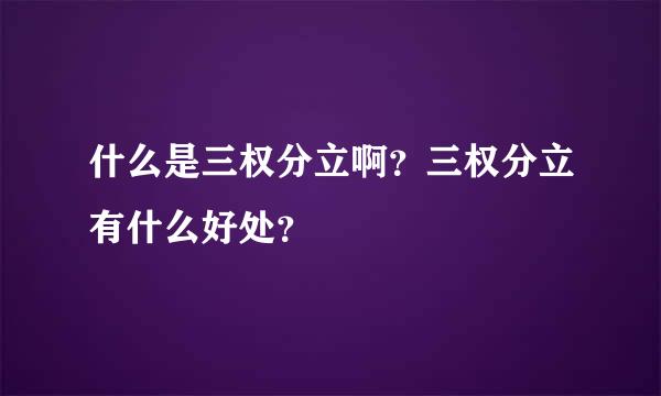 什么是三权分立啊？三权分立有什么好处？