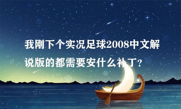 我刚下个实况足球2008中文解说版的都需要安什么补丁？