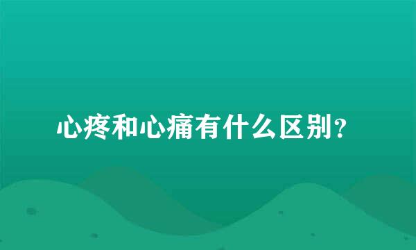 心疼和心痛有什么区别？