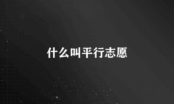 什么叫平行志愿