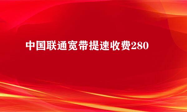 中国联通宽带提速收费280