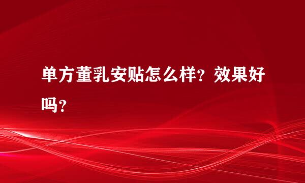 单方董乳安贴怎么样？效果好吗？