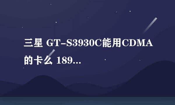 三星 GT-S3930C能用CDMA的卡么 189的号 不是说上网