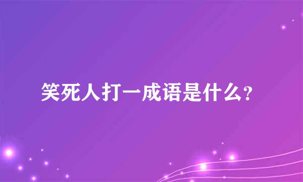 笑死人打一成语是什么？