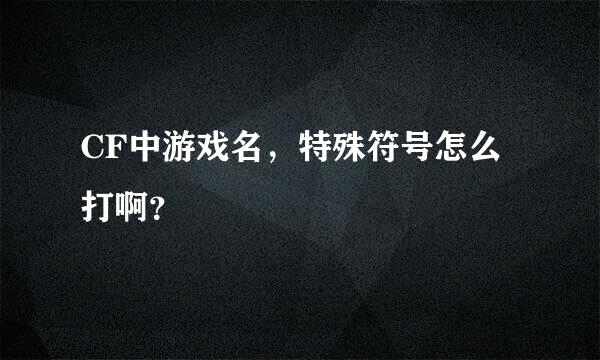 CF中游戏名，特殊符号怎么打啊？