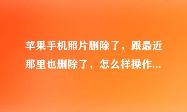 苹果手机照片删除了，跟最近那里也删除了，怎么样操作恢复回来？