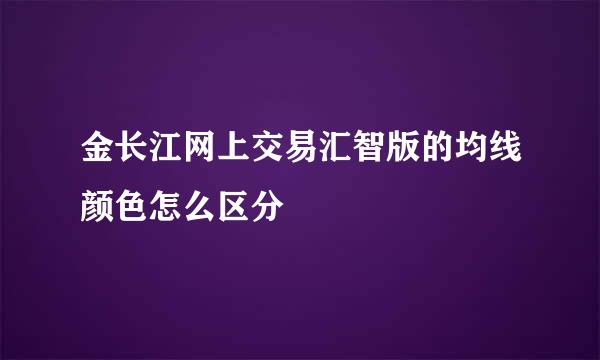 金长江网上交易汇智版的均线颜色怎么区分