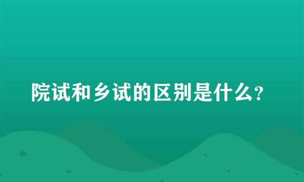 院试和乡试的区别是什么？