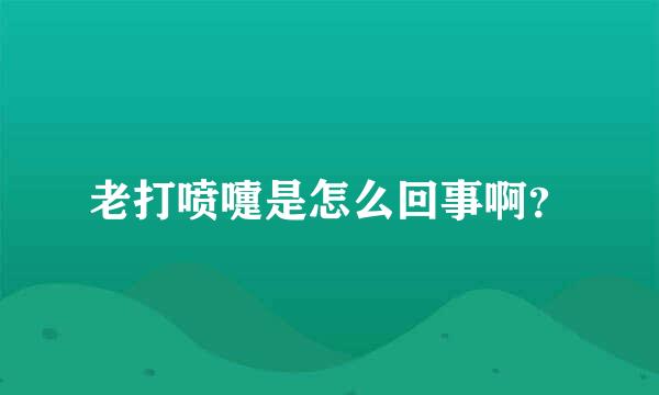 老打喷嚏是怎么回事啊？