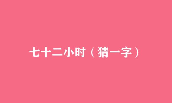 七十二小时（猜一字）