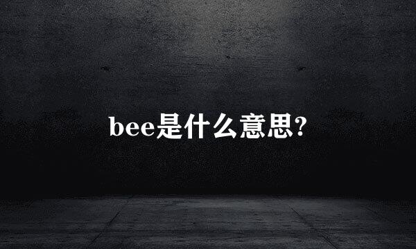 bee是什么意思?