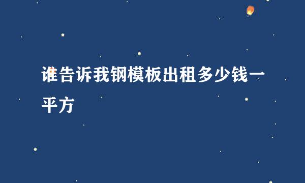 谁告诉我钢模板出租多少钱一平方