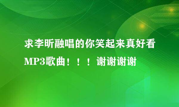 求李昕融唱的你笑起来真好看MP3歌曲！！！谢谢谢谢