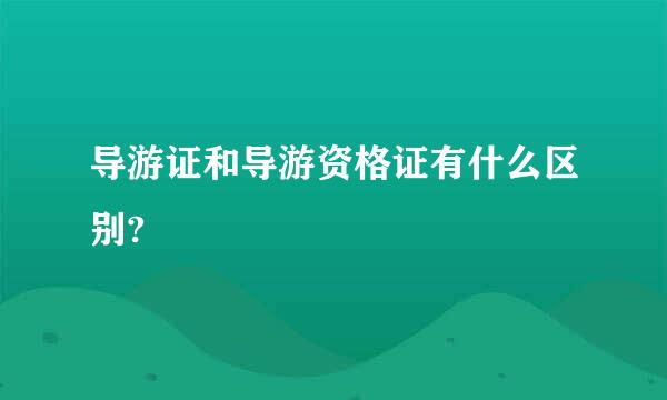 导游证和导游资格证有什么区别?