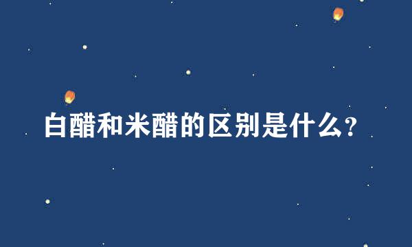 白醋和米醋的区别是什么？