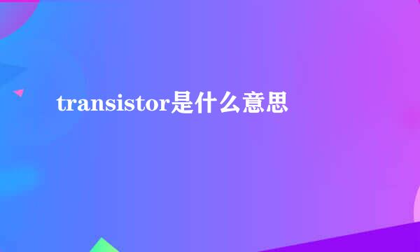 transistor是什么意思