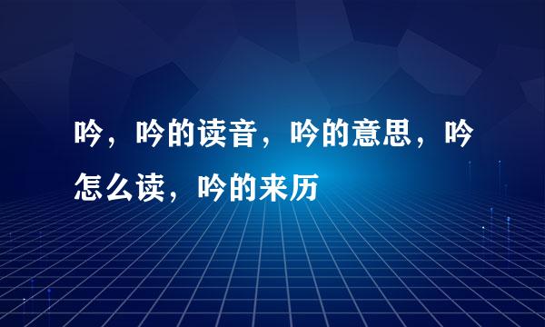 吟，吟的读音，吟的意思，吟怎么读，吟的来历