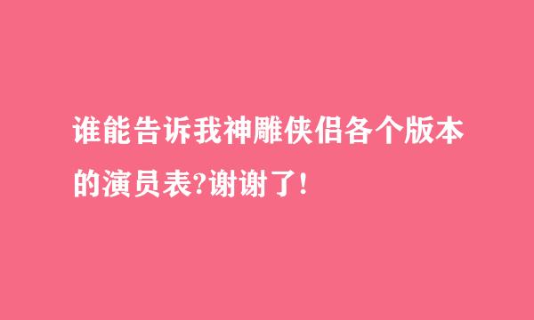 谁能告诉我神雕侠侣各个版本的演员表?谢谢了!