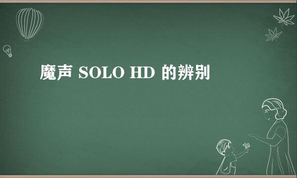 魔声 SOLO HD 的辨别