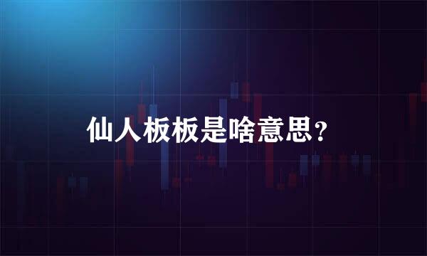 仙人板板是啥意思？