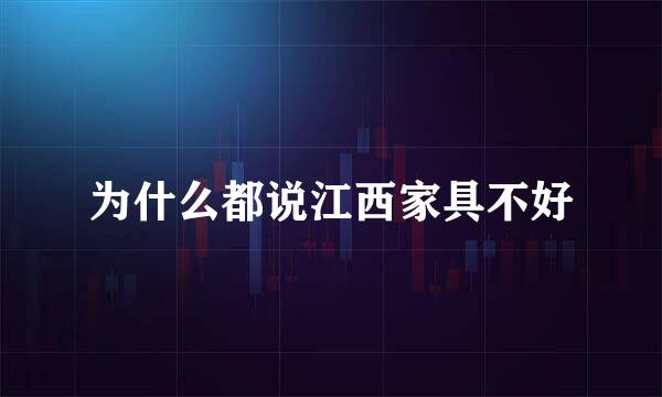 为什么都说江西家具不好