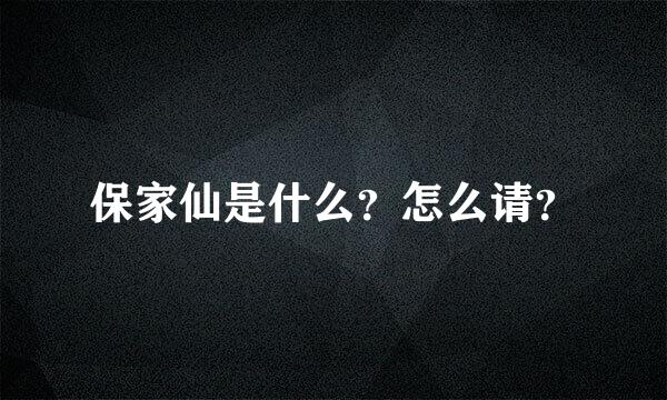 保家仙是什么？怎么请？