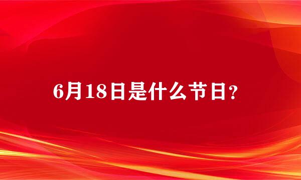 6月18日是什么节日？