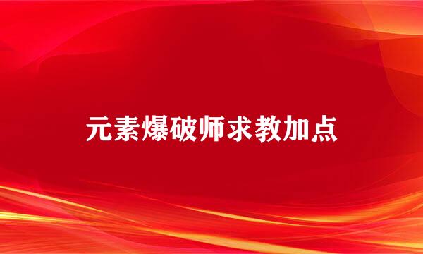 元素爆破师求教加点