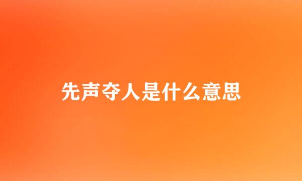 先声夺人是什么意思