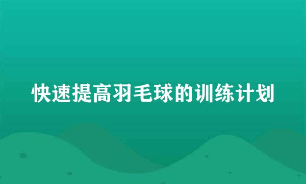 快速提高羽毛球的训练计划