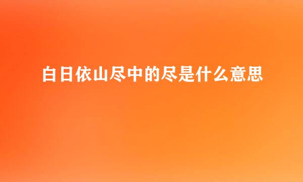 白日依山尽中的尽是什么意思