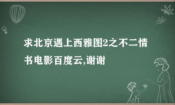 求北京遇上西雅图2之不二情书电影百度云,谢谢